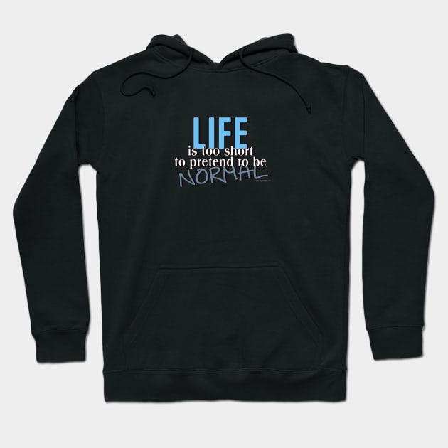 Life is too short to pretend to be Normal Hoodie by PositivelyCrazy